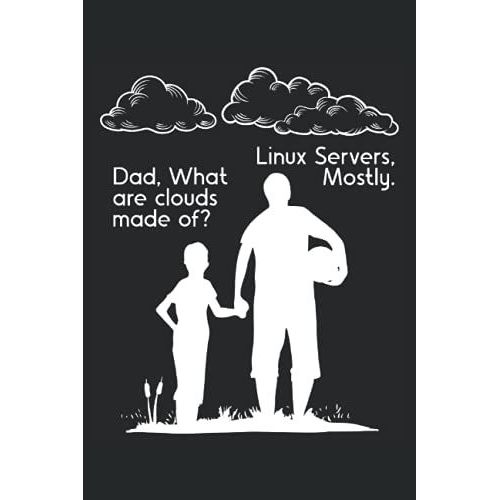 Dad, What Are Clouds Made Of Linux Servers, Mostly: Programming Notebook For Programmers, Software Developer, And Computer Coder