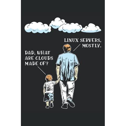 Dad, What Are Clouds Made Of Linux Servers, Mostly: Programming Notebook For Programmers, Software Developer, And Computer Coder