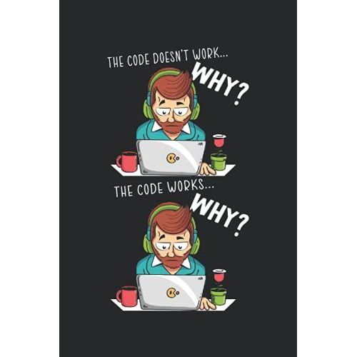 The Code Doesn't Work Why? The Code Works Why?: Programming Notebook For Programmers, Software Developer, And Computer Coder
