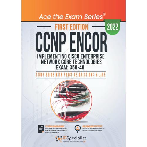 Ccnp Encor: Implementing Cisco Enterprise Network Core Technologies Exam: 350-401: Study Guide With Practice Questions & Labs: First Edition - 2022