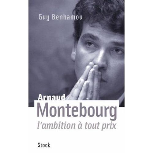 Arnaud Montebourg, L'ambition À Tout Prix