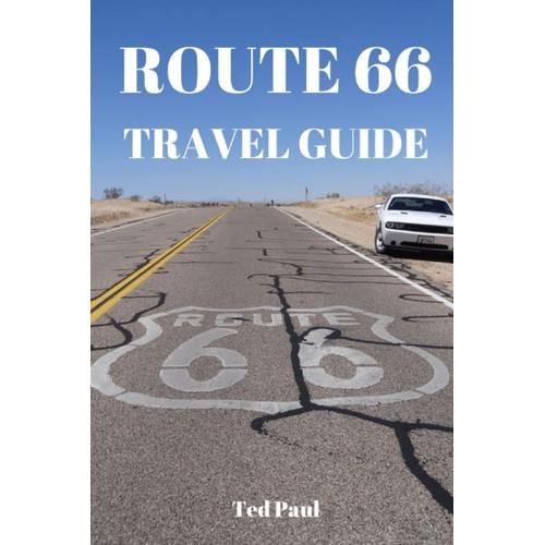 Route 66 Travel Guide 2023: Discover The Best Of Route 66: Explore America's Iconic Highway From Chicago To Los Angeles (Ted Paul Travel & Adventure Guide)