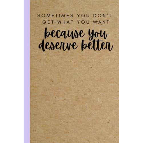 Sometimes You Don't Get What You Want Because You Deserve Better: Motivational Positive Quote Lined Inspirational Notebook Diary Journal | Boss Hustle ... Successful Women Girls Teen Coworker Friend