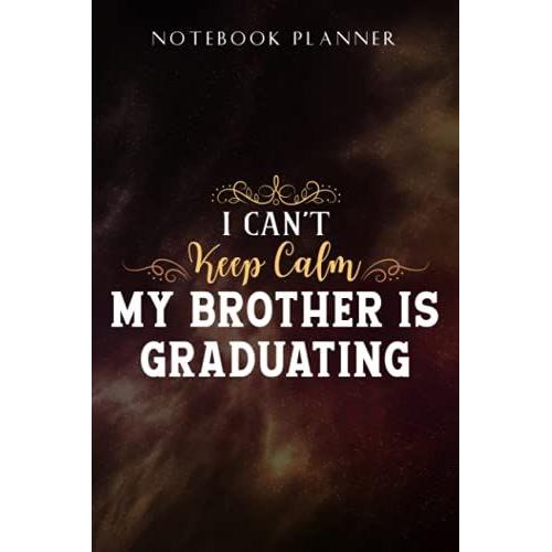 Notebook Planner I Can't Keep Calm My Brother Is Graduating Senior Student Art: Task Manager, Paycheck Budget, Personal Budget, Schedule, Journal, Daily,, Event, Lesson, Diary