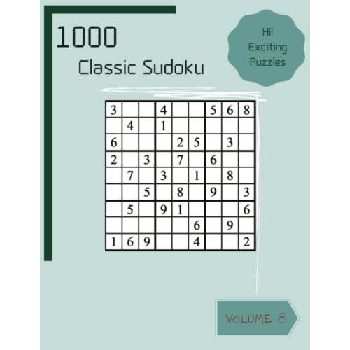 Hi! 1000 Exciting Classic Sudoku Puzzles Volume 8: A Mind-Boggling Collection Of Logic Games, With Instructions And Solutions, From Beginner To Pro, To Exercise Your Mind, To Train Your Brain