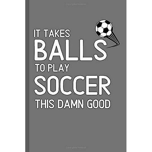 It Takes Balls To Play Soccer This Damn Good: Funny Lined Notebook / Journal For Student Athletes!