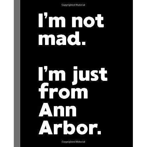 I'm Not Mad. I'm Just From Ann Arbor.: A Fun Composition Book For A Native Ann Arbor, Mi Resident And Sports Fan