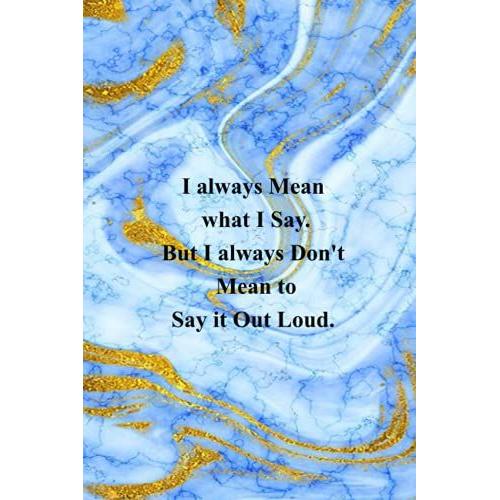 I Always Mean What I Say. But I Always Don't Mean To Say It Out Loud.: Funny Coworker Notebooks - Employees - Team (Funny Office Journal)- 6x9 Inches, 120 Lined Pages.