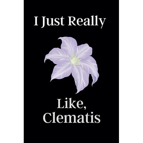 I Just Really Like, Clematis: This Notebook Is Very Fantastic. This Notebook Is To Give To Man And Women. Girls And Women Getting A Gift Happy.