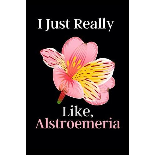 I Just Really Like, Alstroemeria: This Notebook Is Very Fantastic. This Notebook Is To Give To Man And Women. Girls And Women Getting A Gift Happy.