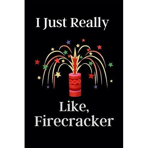 I Just Really Like, Firecracker: This Notebook Is Very Fantastic. This Notebook Is To Give To Man And Women. Girls And Women Getting A Gift Happy.