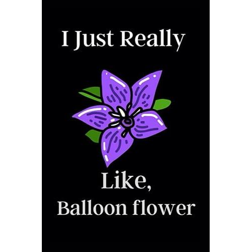 I Just Really Like, Balloon Flower: This Notebook Is Very Fantastic. This Notebook Is To Give To Man And Women. Girls And Women Getting A Gift Happy.