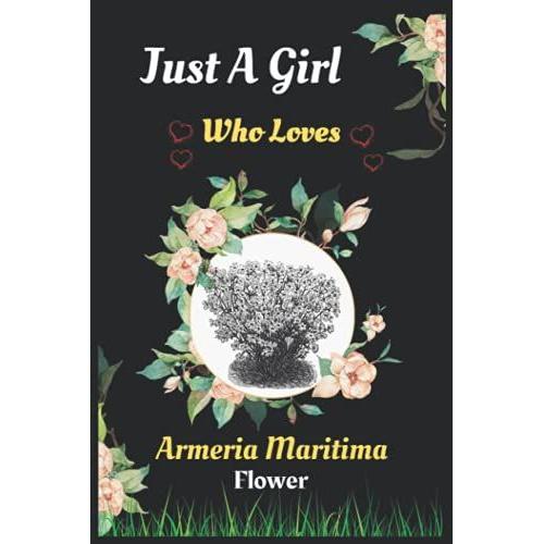 Just A Girl Who Loves, Armeria Maritima Flower: Cute Armeria Maritima Flower Lover Gift For Girl, Women. Perfect Handwriting Diary For Armeria ... Loves Flowers.Thanksgiving,Christmas Gift.