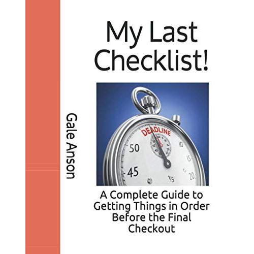 My Last Checklist!: A Complete Guide To Getting Things In Order Before The Final Checkout