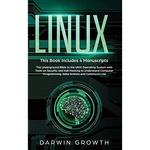 Linux: This Book Includes 4 Manuscripts. The Underground Bible To The Unix Operating System With Tools On Security And Kali H