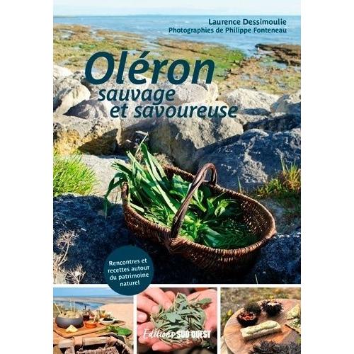 Oléron Sauvage Et Savoureuse - Rencontres Et Recettes Autour Du Patrimoine Naturel