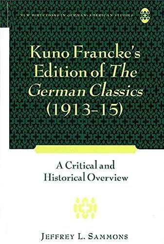 Kuno Francke's Edition Of "The German Classics" (1913-15): A Critical And Historical Overview (New Directions In German-American Studies)