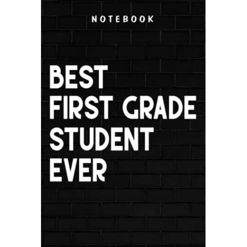 First Grade Student - Best First Grade Student Ever Back To School Art: Goal, Business,Daily Notepad For Men & Women Lined Paper, Work List, Planning, Gym