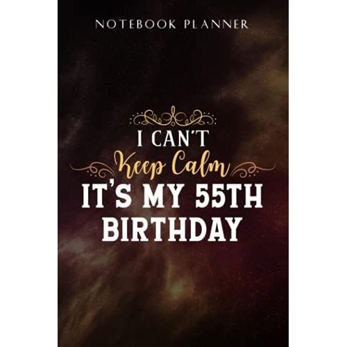 Notebook Planner Womens 55 Year Old Gift I Can't Keep Calm It's My 55th Birthday Graphic Nice: Task Manager, Paycheck Budget, Personal Budget, Schedule, Journal, Daily,, Event, Lesson, Diary