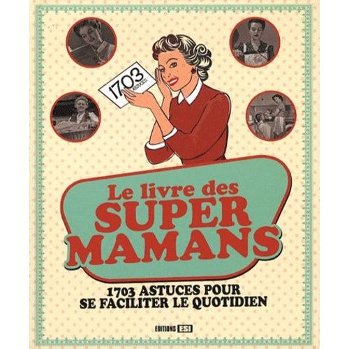 Le Livre Des Super Mamans - 1703 Astuces Pour Se Faciliter Le Quotidien