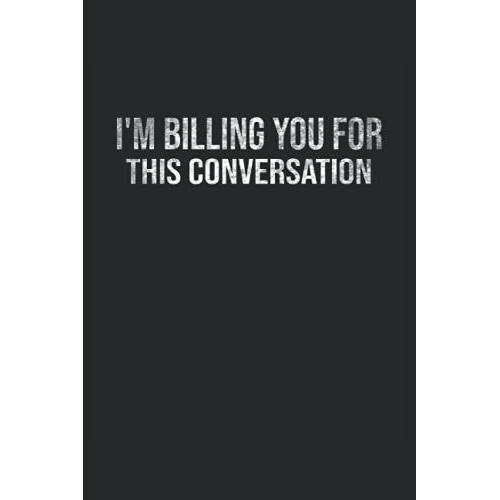 Je Vous Facture Cette Conversation - Humour D'avocat - I'm Billing You For This Conversation: Carnet De Notes | Quadruple Lignée | Quadrillé (6 "X9" ... 120 Pages, Papier Crème, Couverture Mate