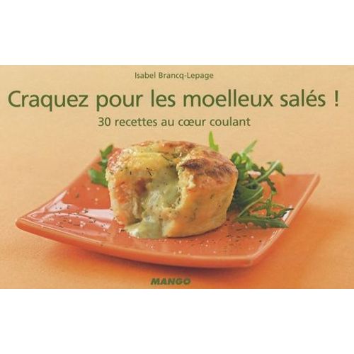 Craquez Pour Les Moelleux Salés ! - 30 Recettes Au Coeur Coulant