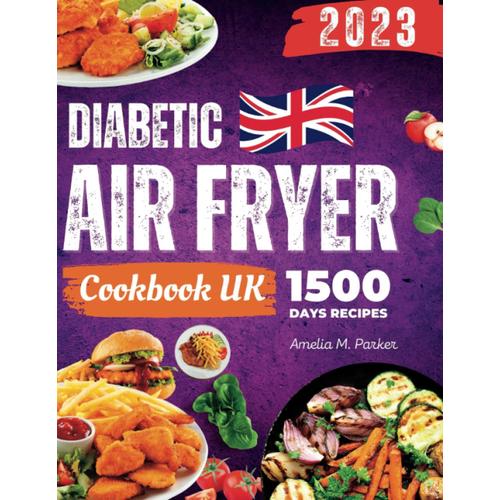 Diabetic Air Fryer Cookbook Uk: 1500 Days Low-Sugar Recipes For Type 1 And 2 Diabetes - Boost Energy, Manage Blood Sugar, And Thrive! Includes Easy Meals And 4-Week Plan.