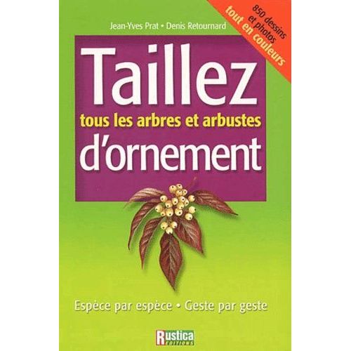 Taillez Tous Les Arbres Et Arbustes D'ornement - Espèce Par Espèce, Geste Par Geste