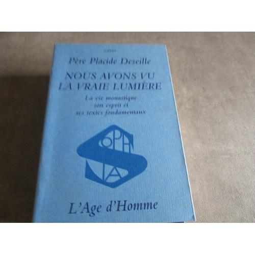 Pere Placide Deseille Nous Avons Vu La Vraie Lumiere La Vie Monastique Son Esprti Et Ses Textes Fondamentaux Age D Homme Ref 9782825100196