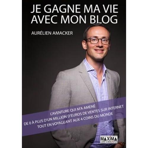 Je Gagne Ma Vie Avec Mon Blog : L'aventure Qui M'a Amené De 0 À Plus D'1 Million D'euros De Ventes