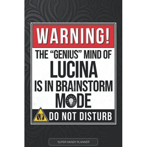 Lucina: Warning The Genius Mind Of Lucina Is In Brainstorm Mode - Lucina Name Custom Gift Planner Calendar Notebook Journal