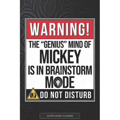 Mickey: Warning The Genius Mind Of Mickey Is In Brainstorm Mode - Mickey Name Custom Gift Planner Calendar Notebook Journal