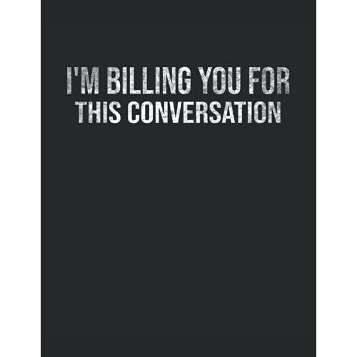 Je Vous Facture Cette Conversation - Humour D'avocat - I'm Billing You For This Conversation: Carnet De Notes | Ligné, Letter (8.5 "X11" (21.59 X 27,94 Cm)), 120 Pages, Papier Crème, Couverture Mate