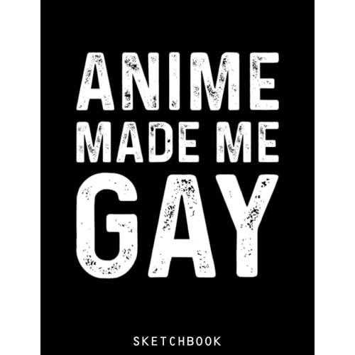 Anime Made Me Gay Funny Gay Kink Lgbt Hentai Sketchbook: Anime Sketchbook | Large 8.5 X 11 Anime Drawing Pad | Manga Sketch Book With Blank Pages For ... Love Manga Japanese Art, Anime, And Kawaii