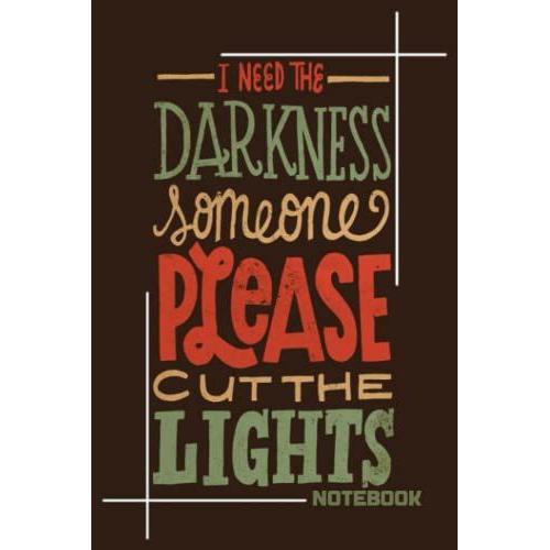 Notebook - I Nees The Darkness Someone Please Cut The Lights: Merry Christmas And Happy New Year 2022 Journal Notebook_6x9 In 114 College Ruled Lined Pages Book