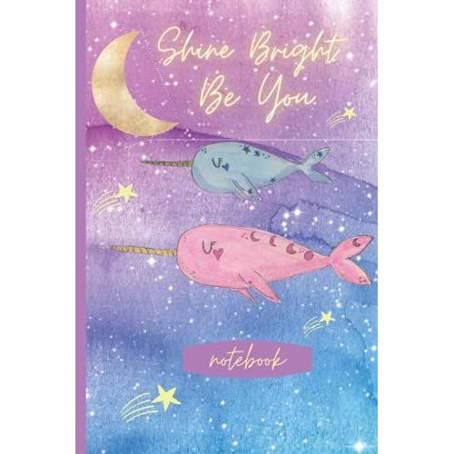 Shine Bright Be You Watercolor Narwhal Notebook- School Notebook, Journal: Notebook For Online School And Classes, Young Children, Kids, Teens, Teachers, Journal, 6x9