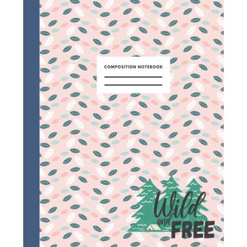 Composition Notebook Wild And Free: Line Paper Notebook- Size (7.5 X 9.25 Inches) - 110 Pages