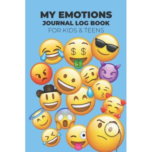 My Emotions Journal Log Book For Kids & Teens: Help Your Children To Express Their Emotions (6 X 9 Inches )