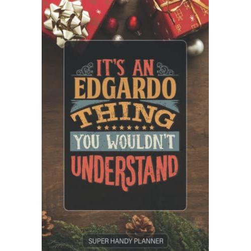 Edgardo: It's An Edgardo Thing You Wouldn't Understand - Custom Name Gift Planner Calendar Notebook Journal