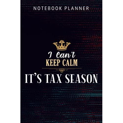 Notebook Planner I Can't Keep Calm It's Tax Season Quote Funny Sarcastic: Homeschool, College,, Planning, Weekly, Diary, To Do, A Blank, Passion, Tax, Cute