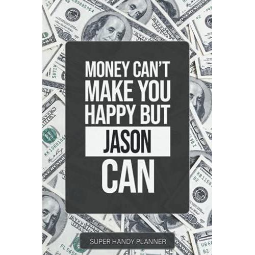 Jason: Money Can't Make You Happy But Jason Can - Custom Name Gift Planner Calendar Notebook Journal