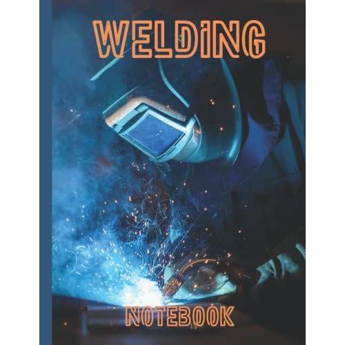 Welding: Notebook - 120 Pages - 8.5"X11" - Half Blank For Sketching And Half College Ruled - Welding Projects Journal - Welder Design On Cover.