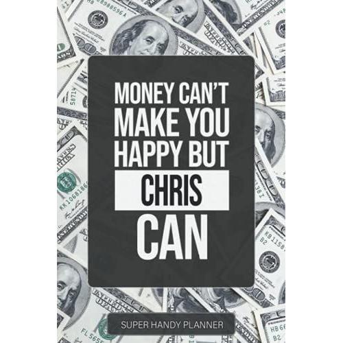 Chris: Money Can't Make You Happy But Chris Can - Custom Name Gift Planner Calendar Notebook Journal