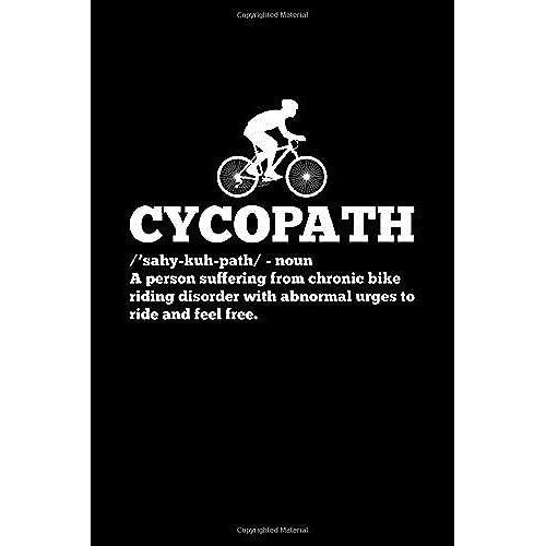 Cycopath A Person Suffering From Chronic Bike Riding Disorder With Abnormal Urges To Ride And Feel Free: Bicycle Notebook Note Taken Planner Journal Book Gift For Ride Biker