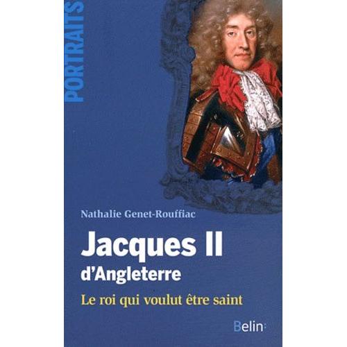 Jacques Ii D'angleterre - Le Roi Qui Voulut Être Saint