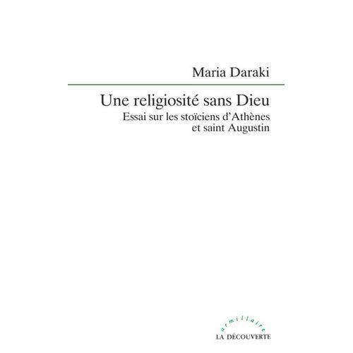 Une Religiosité Sans Dieu - Essai Sur Les Stoïciens D'athènes Et Saint Augustin