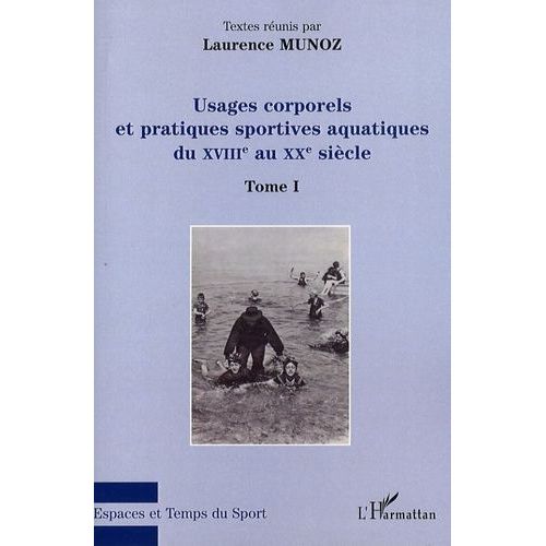 Usages Corporels Et Pratiques Sportives Aquatiques Du Xviiie Au Xxe Siècle - Tome 1