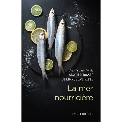 La Mer Nourricière : Un Défi Millénaire - Géographie Gastronomique De La Mer Et Gestion Des Ressources