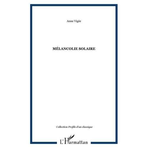 Mélancolie Solaire - Nouveaux Essais, Cahiers, Entretiens Inédits, Poèmes (2006-2008)