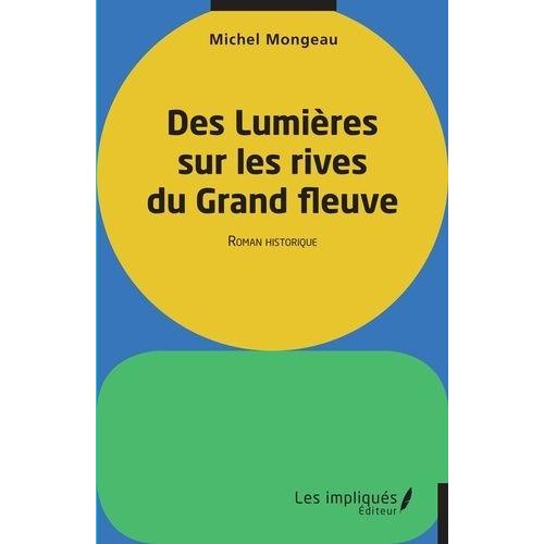 Des Lumières Sur Les Rives Du Grand Fleuve - Roman Historique